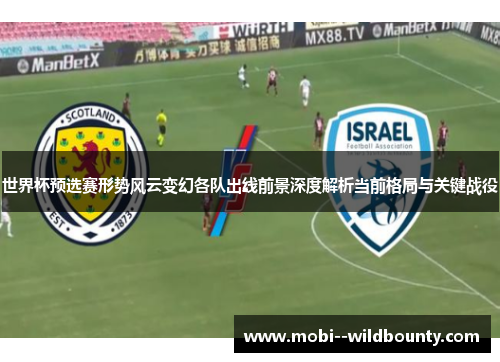 世界杯预选赛形势风云变幻各队出线前景深度解析当前格局与关键战役 世界杯预选赛形势风云变幻各队出线前景深度解析当前格局与关键战役