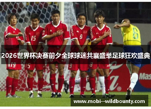 2026世界杯决赛前夕全球球迷共襄盛举足球狂欢盛典