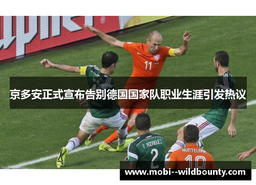 京多安正式宣布告别德国国家队职业生涯引发热议