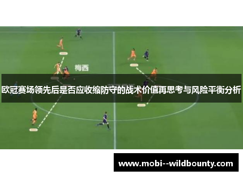 欧冠赛场领先后是否应收缩防守的战术价值再思考与风险平衡分析